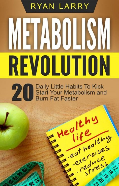 Metabolism Revolution: 20 Daily Little Habits To Kick Start Your Metabolism and Burn Fat Faster(Kobo/電子書)