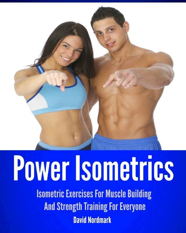  Power Isometrics: Isometric Exercises For Muscle Building And Strength Training For Everyone(Kobo/電子書)