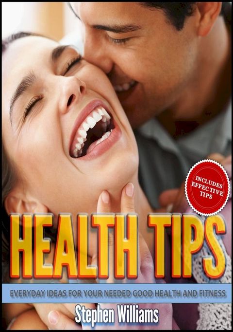 Health Tips: Everyday Ideas For Your Needed Good Health and Fitness(Kobo/電子書)