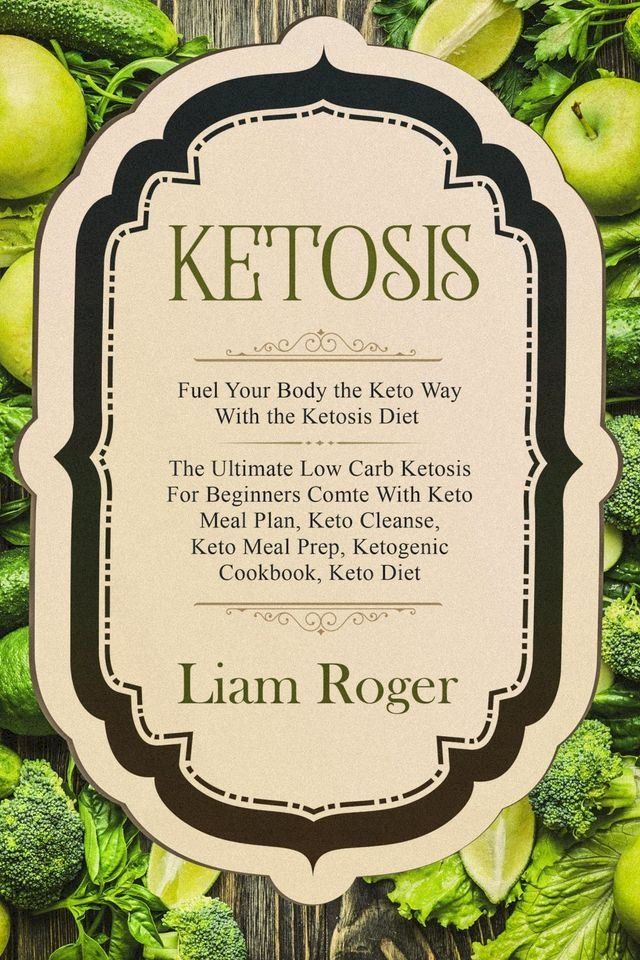  Ketosis: Fuel Your Body the Keto Way With the Ketosis Diet(Kobo/電子書)