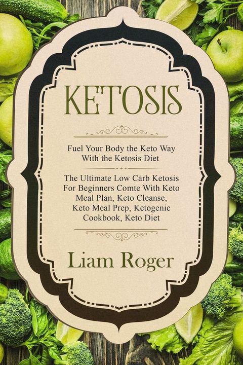 Ketosis: Fuel Your Body the Keto Way With the Ketosis Diet(Kobo/電子書)