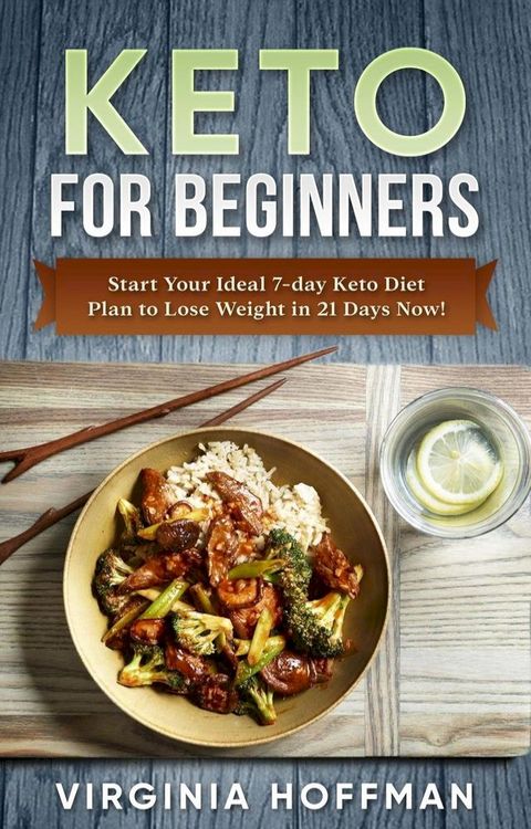 Keto For Beginners: Start Your Ideal 7-day Keto Diet Plan to Lose Weight in 21 Days Now!(Kobo/電子書)