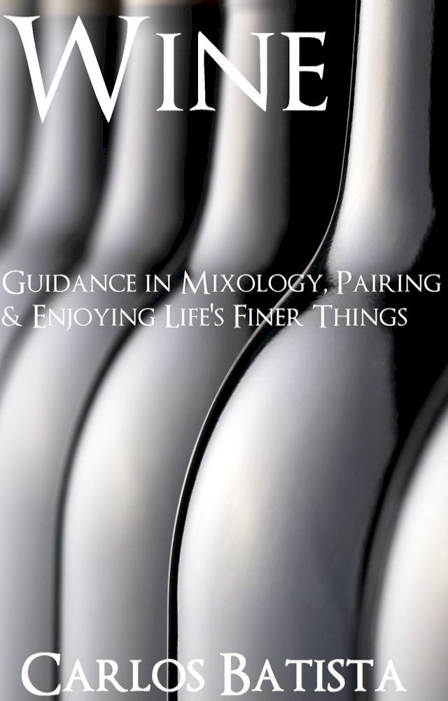  Wine: Guidance in Mixology, Pairing & Enjoying Life’s Finer Things(Kobo/電子書)