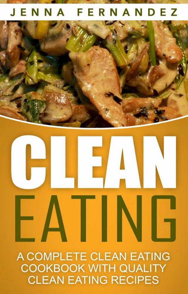  Clean Eating: A Complete Clean Eating Cookbook With Quality Clean Eating Recipes(Kobo/電子書)