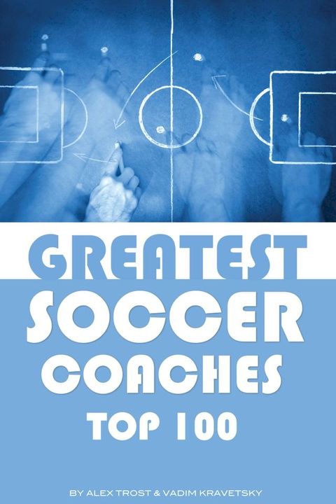 Greatest Soccer Coaches: Top 100(Kobo/電子書)