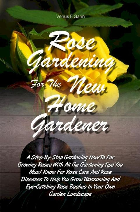 Rose Gardening For The New Home Gardener(Kobo/電子書)