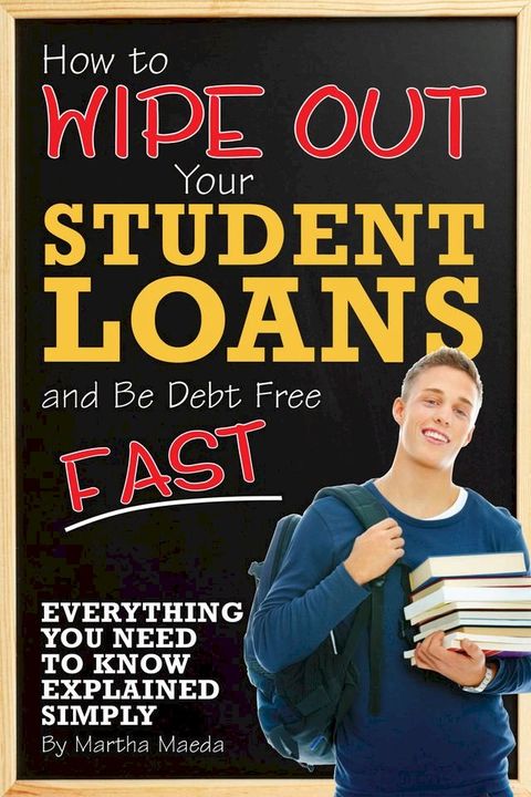 How to Wipe Out Your Student Loans and Be Debt Free Fast(Kobo/電子書)