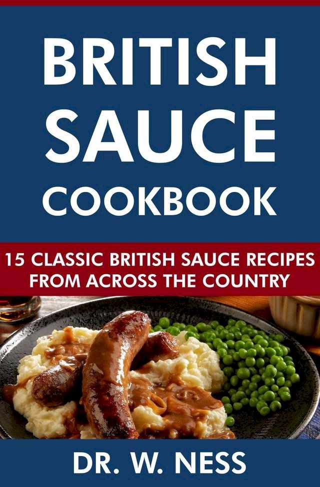  British Sauce Cookbook: 15 Classic British Sauce Recipes from Across the Country(Kobo/電子書)