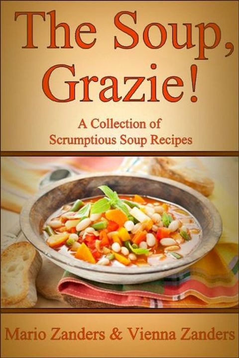 The Soup, Grazie! A Collection of Scrumptious Soup Recipes(Kobo/電子書)