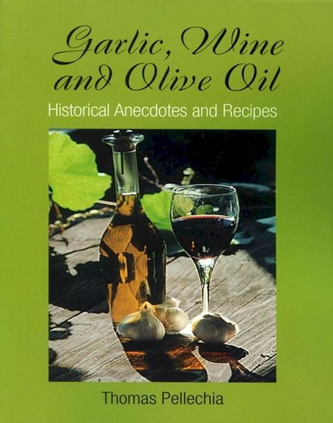 Garlic, Wine and Olive Oil: Historical Anecdotes and Recipes(Kobo/電子書)