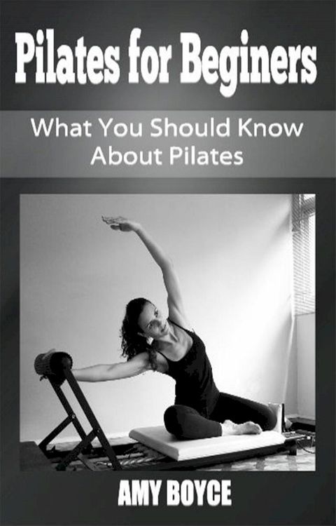 Pilates for Beginers: What You Should Know About Pilates(Kobo/電子書)