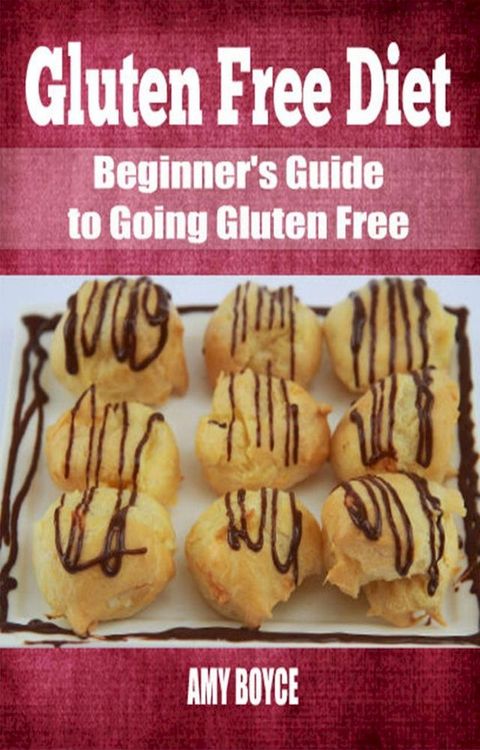 Gluten Free Diet: Beginner's Guide to Going Gluten Free(Kobo/電子書)