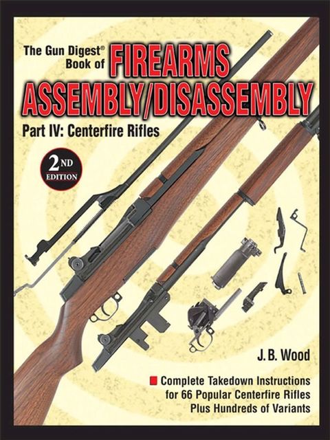 The Gun Digest Book of Firearms Assembly/Disassembly Part IV - Centerfire Rifles(Kobo/電子書)