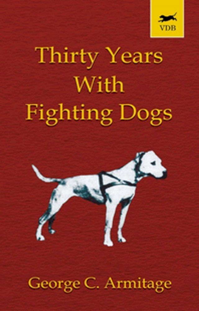  Thirty Years with Fighting Dogs (Vintage Dog Books Breed Classic - American Pit Bull Terrier)(Kobo/電子書)