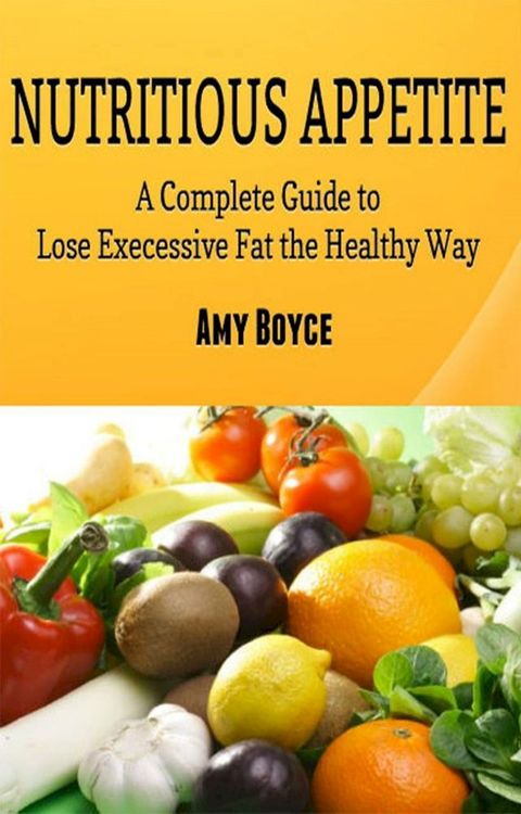 Nutritious Appetite: A Complete Guide to Lose Excessive Fat the Healthy Way(Kobo/電子書)