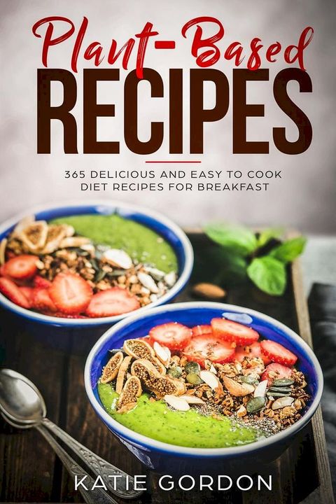 Plant-Based Recipes: 365 Delicious and Easy to Cook Diet Recipes for Breakfast(Kobo/電子書)