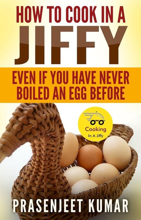 How to Cook In A Jiffy Even If You Have Never Boiled An Egg Before(Kobo/電子書)