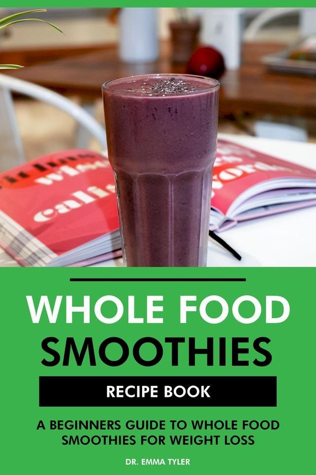  Whole Food Smoothies Recipe Book: A Beginners Guide to Whole Food Smoothies for Weight Loss(Kobo/電子書)