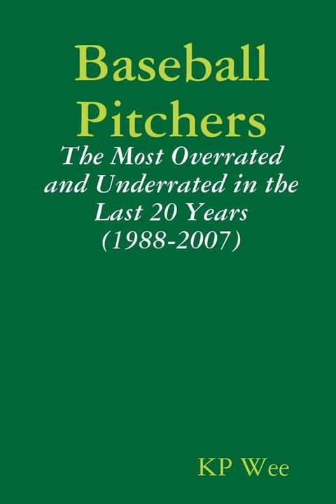 Baseball Pitchers: The Most Overrated And Underrated In The Last 20 Years (1988-2007)(Kobo/電子書)