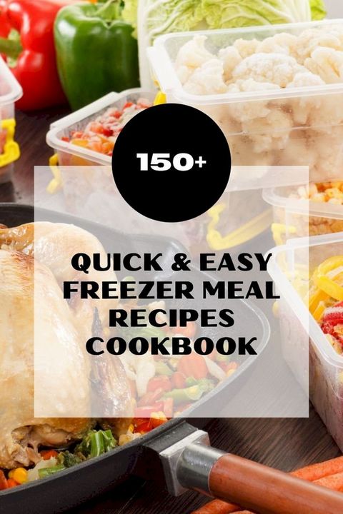 150+ Quick & Easy Freezer Meal Recipes Cookbook(Kobo/電子書)