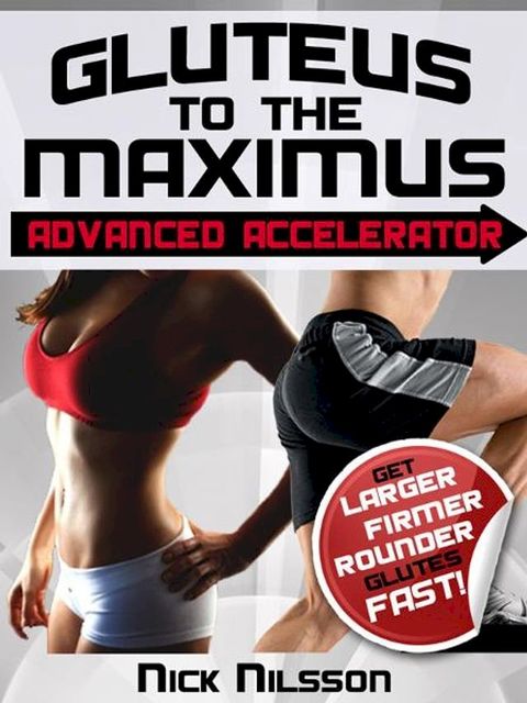 Gluteus to the Maximus - Advanced Accelerator: Get Larger, Firmer, Rounder Glutes Fast!(Kobo/電子書)