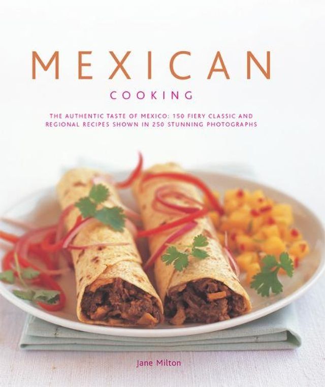  Mexican Cooking: 150 Fiery Classic and Regional Recipes Shown in 250 Stunning Photographs(Kobo/電子書)