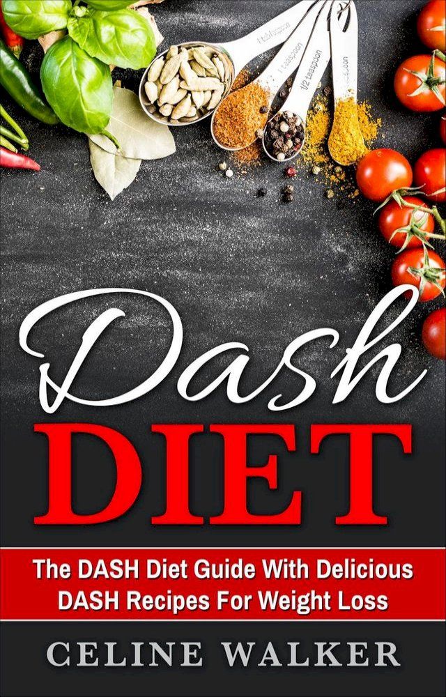  DASH Diet: The DASH Diet Guide with Delicious DASH Recipes for Weight Loss(Kobo/電子書)