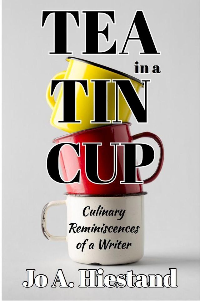  Tea In A Tin Cup: Culinary Reminiscences of a Writer(Kobo/電子書)