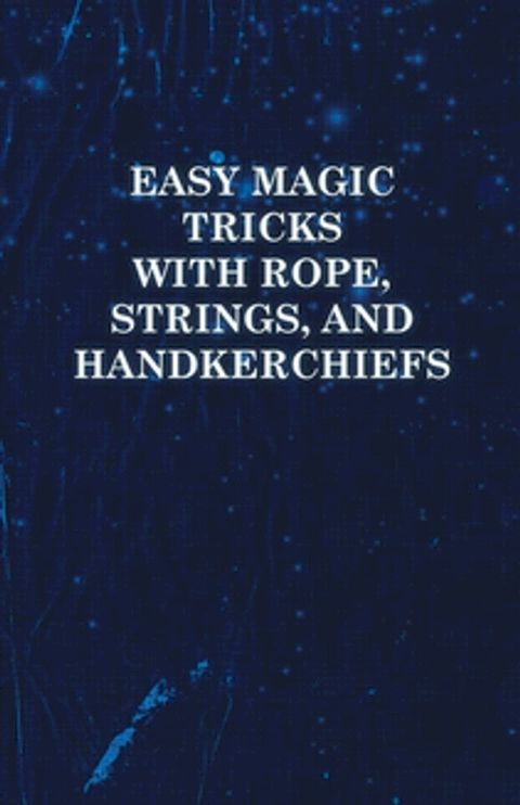 Easy Magic Tricks with Rope, Strings, and Handkerchiefs(Kobo/電子書)