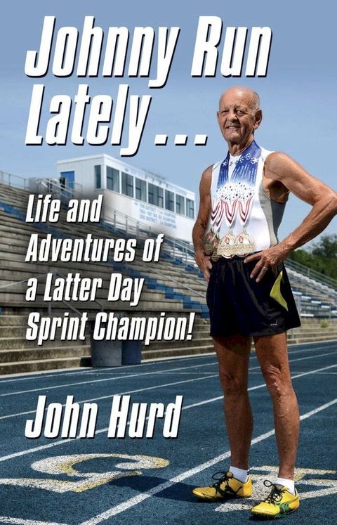 JOHNNY RUN LATELY: The Life and Adventures of a Latter Day Sprint Champion(Kobo/電子書)