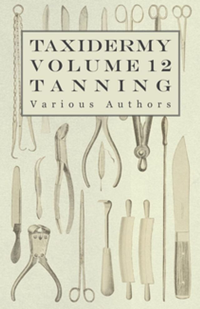  Taxidermy Vol. 12 Tanning - Outlining the Various Methods of Tanning(Kobo/電子書)