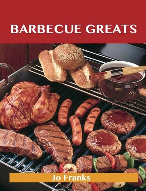 Barbecue Greats: Delicious Barbecue Recipes, The Top 100 Barbecue Recipes(Kobo/電子書)