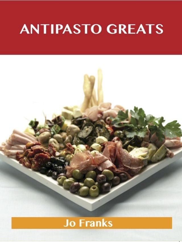  Antipasto Greats: Delicious Antipasto Recipes, The Top 85 Antipasto Recipes(Kobo/電子書)