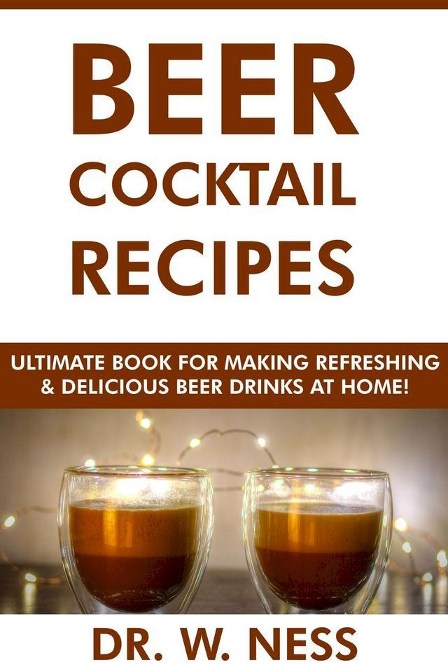  Beer Cocktail Recipes: Ultimate Book for Making Refreshing & Delicious Beer Drinks at Home(Kobo/電子書)