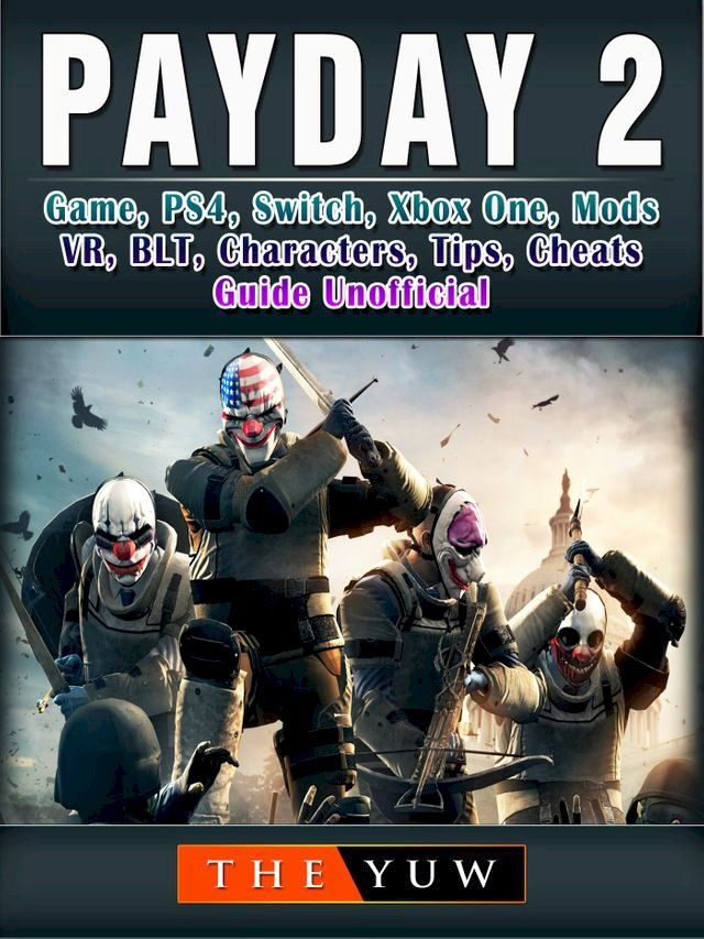  PayDay 2 Game, PS4, Switch, Xbox One, Mods, VR, BLT, Characters, Tips, Cheats, Guide Unofficial(Kobo/電子書)