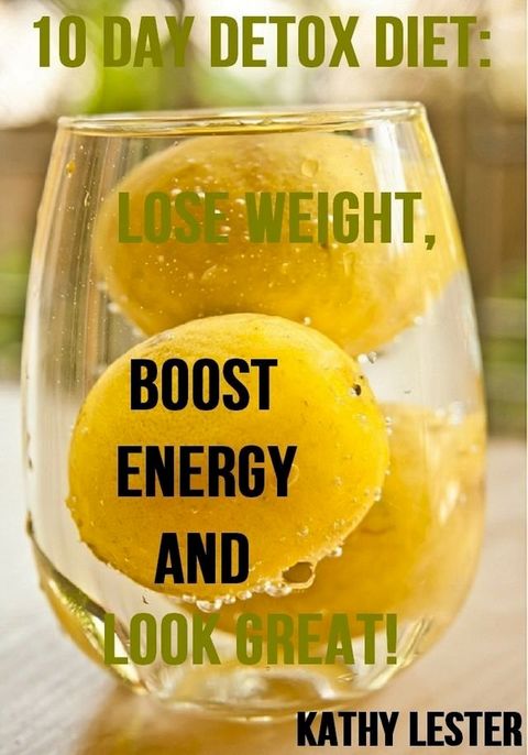 10-Day Detox Diet: Lose Weight, Boost Energy and Look Great(Kobo/電子書)