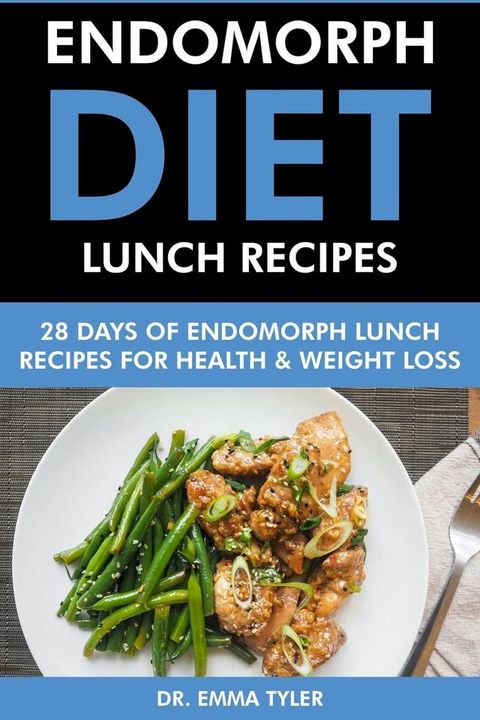 Endomorph Diet Lunch Recipes: 28 Days of Endomorph Lunch Recipes for Health Weight Loss.(Kobo/電子書)