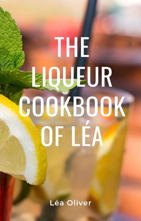 The Liqueur Cookbook of L&eacute;a(Kobo/電子書)