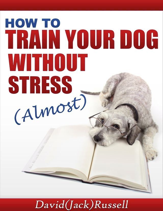  How To Train Your Dog Without Stress (Almost)(Kobo/電子書)