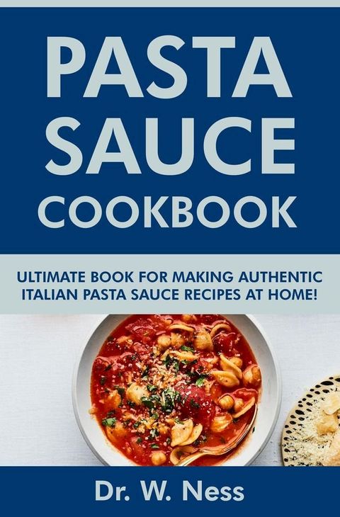 Pasta Sauce Cookbook: Ultimate Book for Making Authentic Italian Pasta Sauce Recipes at Home(Kobo/電子書)