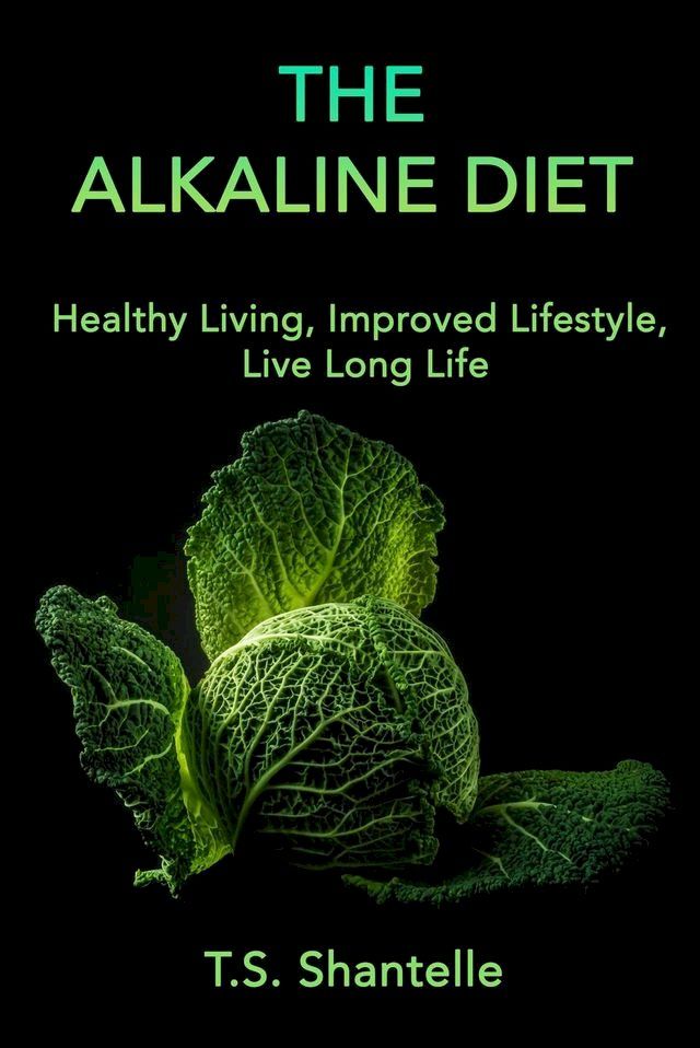  The Alkaline Diet: Healthy Living, Improved Lifestyle, Live Long Life(Kobo/電子書)