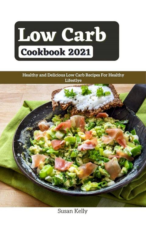 Low Carb Cookbook 2021 : Healthy and Delicious Low Carb Recipes For Healthy Lifestlye(Kobo/電子書)