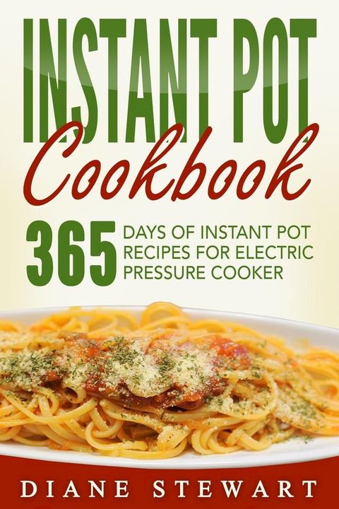 Instant Pot Cookbook: 365 Days Of Instant Pot Recipes For Electric Pressure Cooker(Kobo/電子書)