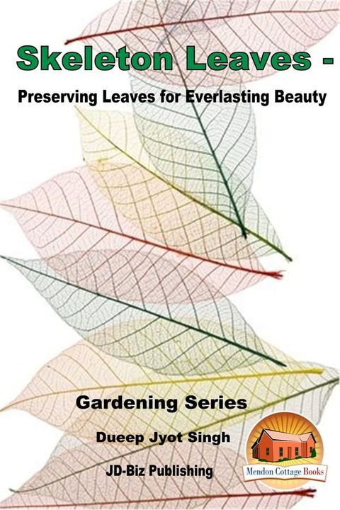 Skeleton Leaves: Preserving Leaves for Everlasting Beauty(Kobo/電子書)