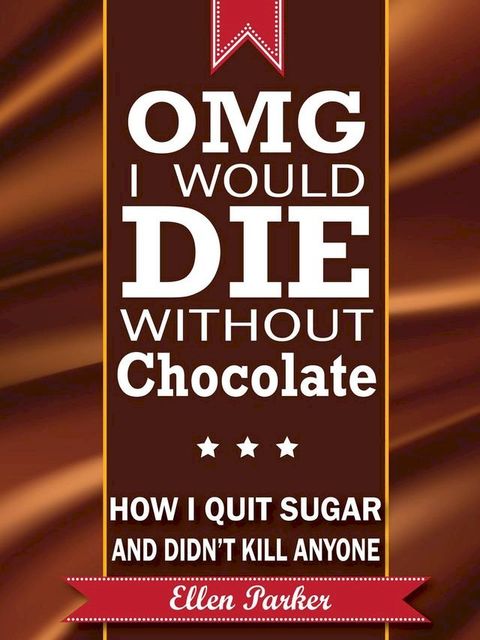 OMG I Would Die Without Chocolate - or - How I Quit Sugar and Didn't Kill Anyone(Kobo/電子書)