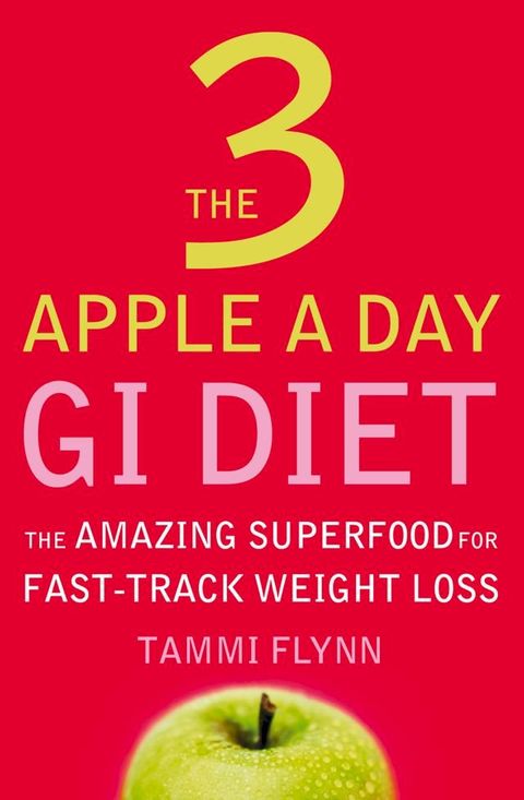 The 3 Apple a Day GI Diet: The Amazing Superfood for Fast-track Weight Loss(Kobo/電子書)