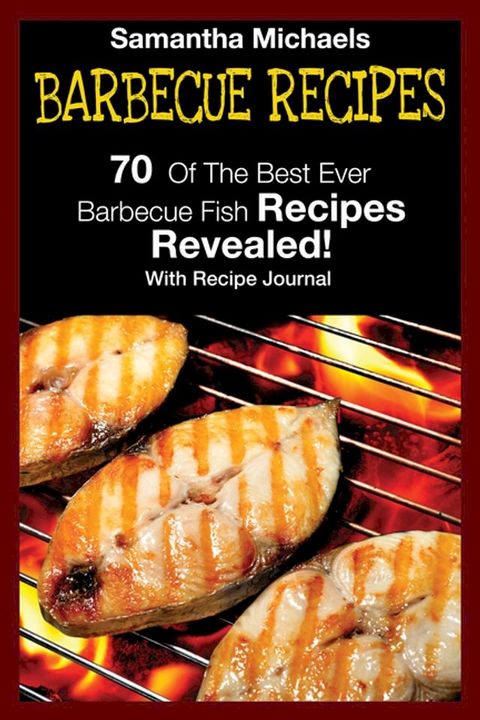 Barbecue Recipes: 70 Of The Best Ever Barbecue Fish Recipes...Revealed! (With Recipe Journal)(Kobo/電子書)