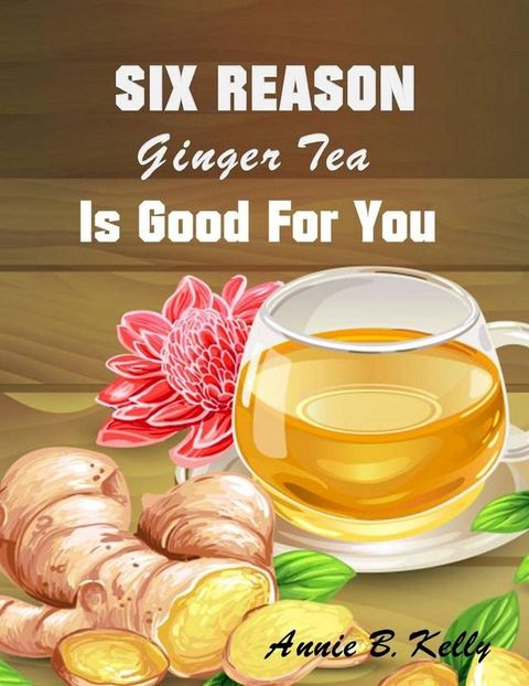 Six Reasons Ginger Tea is Good for You(Kobo/電子書)