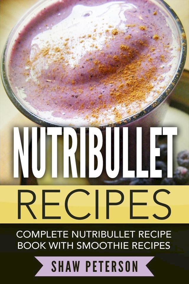  Nutribullet Recipes: Complete Nutribullet Recipe Book With Smoothie Recipes(Kobo/電子書)