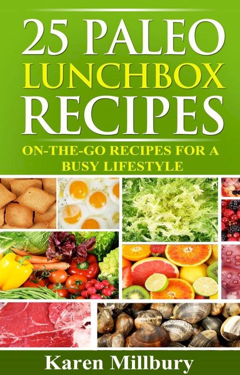 25 Paleo Lunchbox Recipes: On-The-Go Recipes For A Busy Lifestyle(Kobo/電子書)